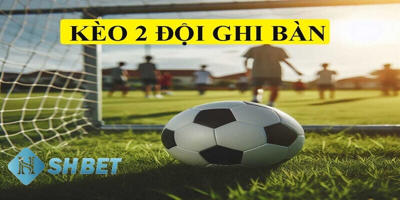 kèo 2 đội ghi bàn kèo 2 đội ghi bàn