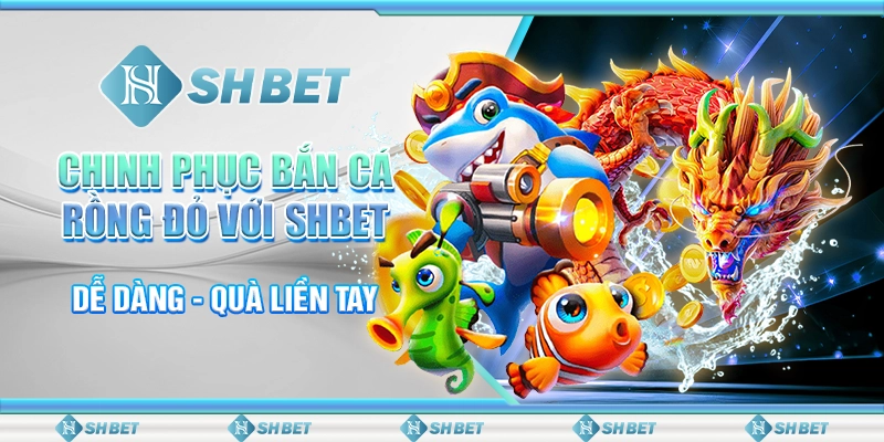 Chinh Phục Bắn Cá Rồng Đỏ Với SHBET Dễ Dàng - Quà Liền Tay