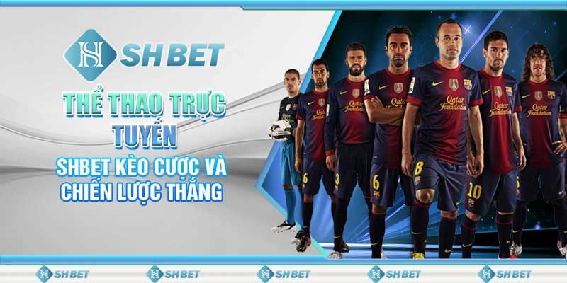 Thể Thao Trực Tuyến – SHBET Kèo Cược Và Chiến Lược Thắng