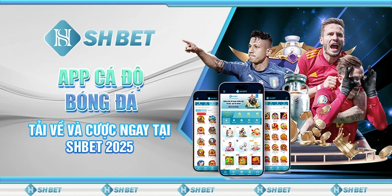 App Cá Độ Bóng Đá: Tải Về Và Cược Ngay Tại SHBET 2025