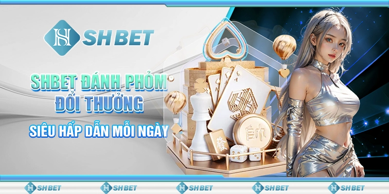 SHBET Đánh Phỏm Đổi Thưởng Siêu Hấp Dẫn Mỗi Ngày