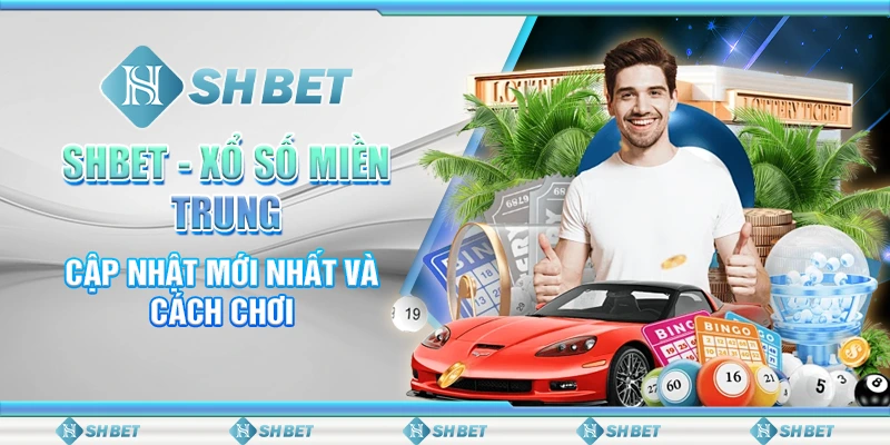 SHBET: Xổ Số Miền Trung – Cập Nhật Mới Nhất Và Cách Chơi