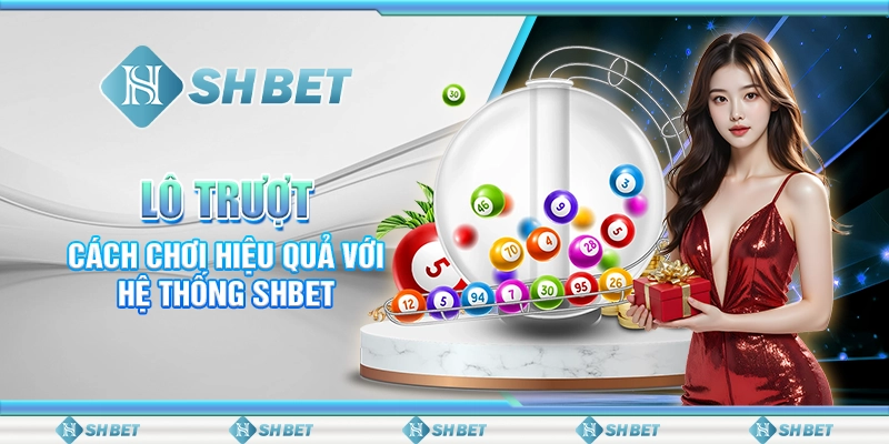 Lô Trượt Cách Chơi Hiệu Quả Với Hệ Thống SHBET