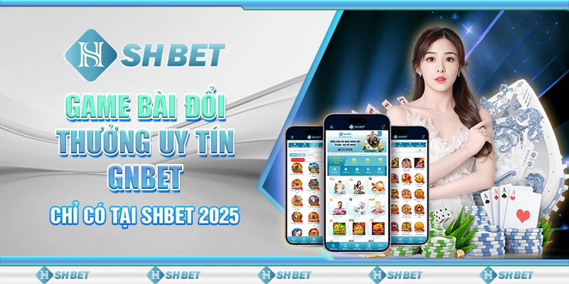 Game Bài Đổi Thưởng Uy Tín GNBET Chỉ Có Tại SHBET 2025