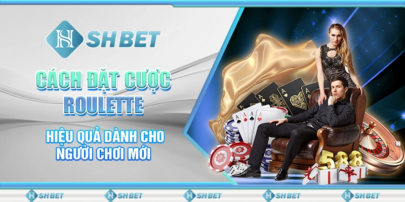 Cách Đặt Cược Roulette Hiệu Quả Dành Cho Người Chơi Mới