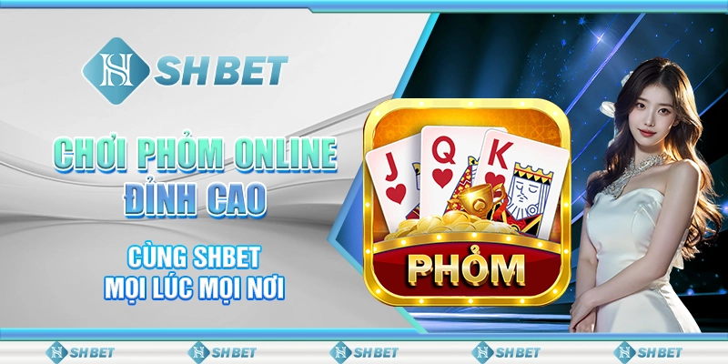 Chơi Phỏm Online Đỉnh Cao Cùng SHBET Mọi Lúc Mọi Nơi