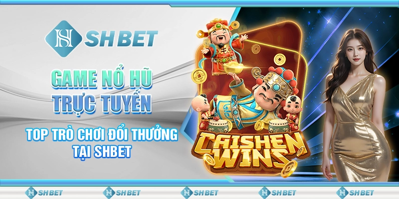 Game Nổ Hũ Trực Tuyến - Top Trò Chơi Đổi Thưởng Tại SHBET
