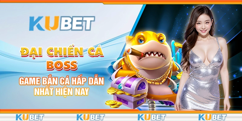 Đại Chiến Cá Boss: Game Bắn Cá Hấp Dẫn Nhất Hiện Nay