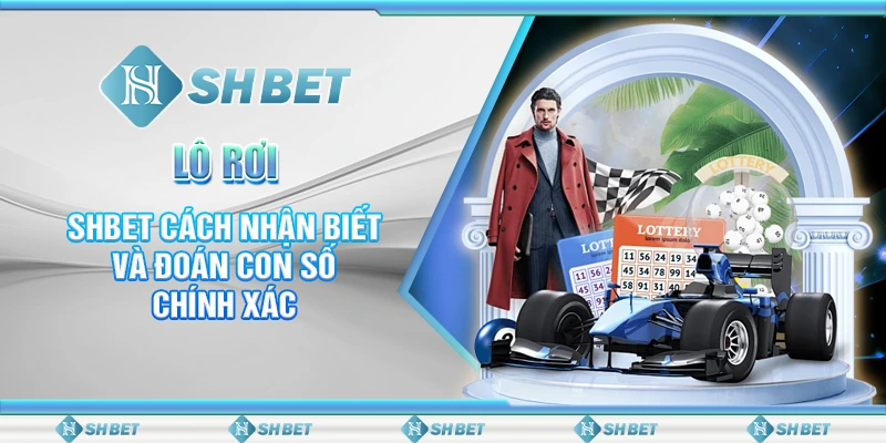 Lô Rơi – SHBET Cách Nhận Biết Và Đoán Con Số Chính Xác