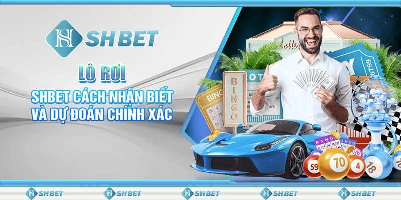 Lô Rơi – SHBET Cách Nhận Biết Và Dự Đoán Chính Xác
