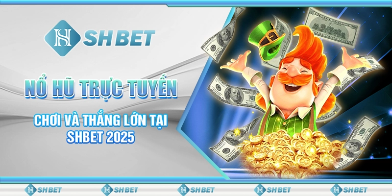 Nổ Hũ Trực Tuyến: Chơi Và Thắng Lớn Tại SHBET 2025