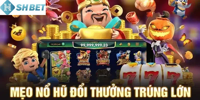 Đừng quên bí quyết săn hũ hiệu quả tại Shbet