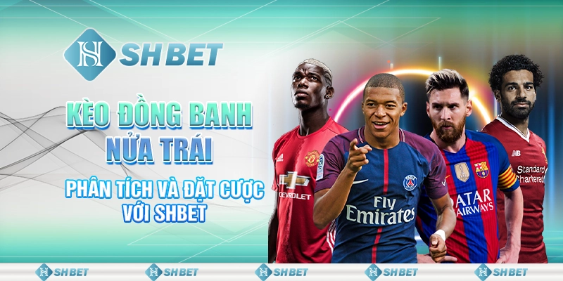 Kèo Đồng Banh Nửa Trái - Phân Tích Và Đặt Cược Với SHBET