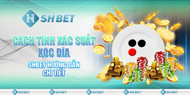Cách Tính Xác Suất Xóc Đĩa - SHBET Hướng Dẫn Chi Tiết