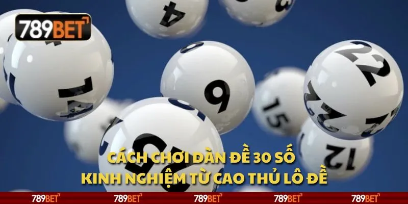 Cách chơi dàn đề 30 số - Kinh nghiệm từ cao thủ lô đề