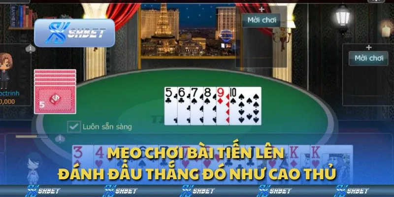 Mẹo chơi bài tiến lên - Đánh đâu thắng đó như cao thủ