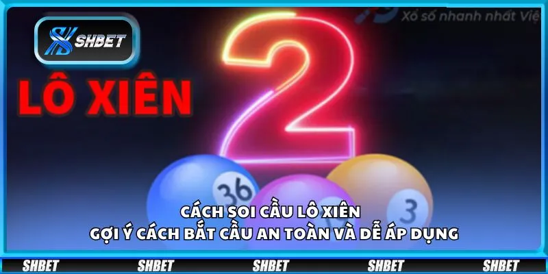 Cách soi cầu lô xiên - Gợi ý cách bắt cầu an toàn và dễ áp dụng