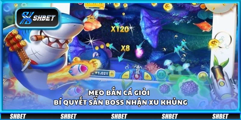 Mẹo bắn cá giỏi - Bí quyết săn boss nhận xu khủng