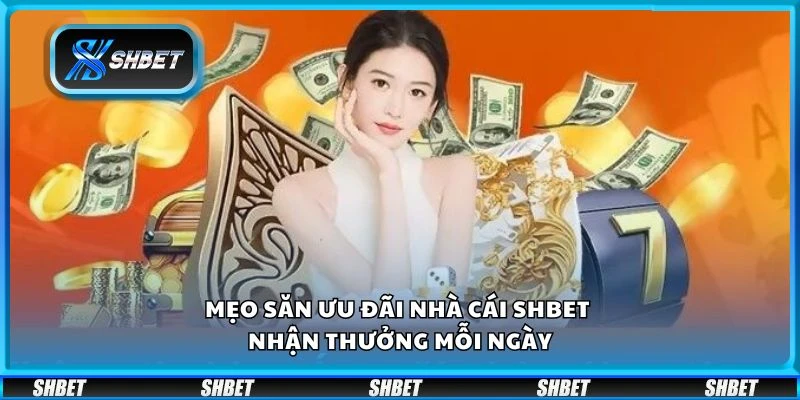Mẹo săn ưu đãi nhà cái Shbet - Nhận thưởng mỗi ngày